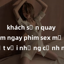 khách sạn quay lén Xem ngay phim sex mới nhất với những cảnh nóng hổi không thể bỏ lỡ! Cơ hội tận hưởng những khoảnh khắc đầy kích thích ngay hôm nay!