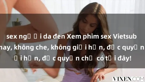sex người da đen Xem phim sex Vietsub hot nhất hiện nay, không che, không giới hạn, độc quyền chỉ có tại đây!