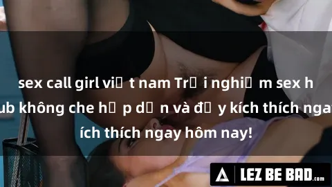 sex call girl việt nam Trải nghiệm sex hentai vietsub không che hấp dẫn và đầy kích thích ngay hôm nay!