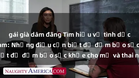 gái già dâm đãng Tìm hiểu về tình dục cho bà bầu Việt Nam: Những điều cần biết để đảm bảo sức khỏe cho mẹ và thai nhi