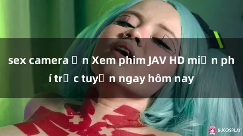 sex camera ẩn Xem phim JAV HD miễn phí trực tuyến ngay hôm nay