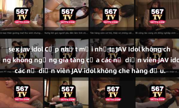 sex jav idol Cập nhật mới nhất: JAV Idol không che đỉnh cao, sự nổi tiếng không ngừng gia tăng của các nữ diễn viên JAV idol không che hàng đầu.