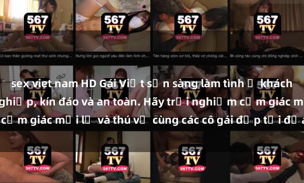 sex viet nam HD Gái Việt sẵn sàng làm tình ở khách sạn: Dịch vụ chuyên nghiệp, kín đáo và an toàn. Hãy trải nghiệm cảm giác mới lạ và thú vị cùng các cô gái đẹp tại địa chỉ uy tín này!