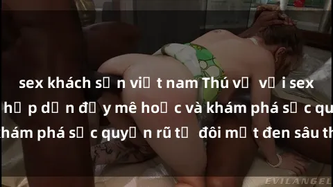 sex khách sạn việt nam Thú vị với sex người da đen: Sự hấp dẫn đầy mê hoặc và khám phá sức quyến rũ từ đôi mắt đen sâu thẳm