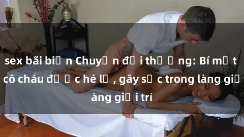 sex bãi biển Chuyện đời thường: Bí mật sex cô cháu được hé lộ, gây sốc trong làng giải trí