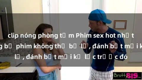 clip nóng phòng tắm Phim sex hot nhất năm  Top những bộ phim không thể bỏ lỡ, đánh bật mọi kỷ lục trước đó