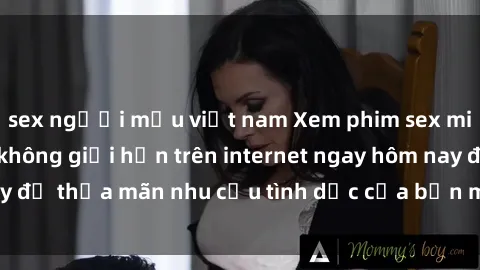 sex người mẫu việt nam Xem phim sex miễn phí hoàn toàn không giới hạn trên internet ngay hôm nay để thỏa mãn nhu cầu tình dục của bạn mà không tốn chi phí.