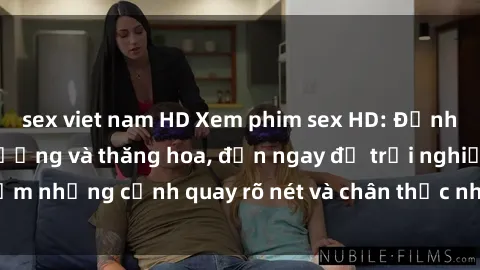 sex viet nam HD Xem phim sex HD: Đỉnh cao của sự sung sướng và thăng hoa, đến ngay để trải nghiệm những cảnh quay rõ nét và chân thực nhất. Hãy cùng khám phá!