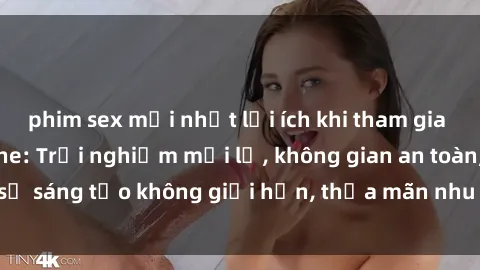 phim sex mới nhất lợi ích khi tham gia sex online không che: Trải nghiệm mới lạ, không gian an toàn, sự sáng tạo không giới hạn, thỏa mãn nhu cầu tình dục của bạn.