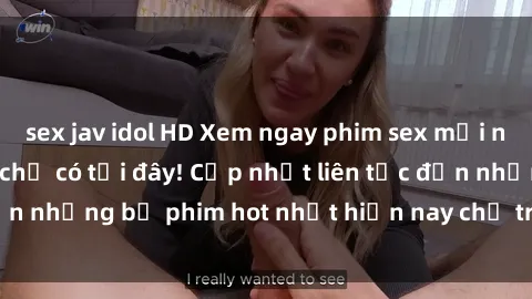 sex jav idol HD Xem ngay phim sex mới nhất, hấp dẫn nhất chỉ có tại đây! Cập nhật liên tục đến những bộ phim hot nhất hiện nay chỉ trong vài cú click!