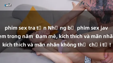 phim sex tra tấn Những bộ phim sex jav đỉnh cao phải xem trong năm  Đam mê, kích thích và mãn nhãn không thể chối từ!
