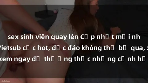 sex sinh viên quay lén Cập nhật mới nhất: Top phim JAV Vietsub cực hot, độc đáo không thể bỏ qua, xem ngay để thưởng thức những cảnh hấp dẫn và đầy kích thích!