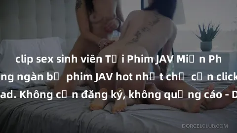 clip sex sinh viên Tải Phim JAV Miễn Phí - Thưởng thức hàng ngàn bộ phim JAV hot nhất chỉ cần click download. Không cần đăng ký, không quảng cáo - Dễ dàng tải về và xem online!