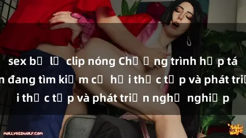 sex bị lộ clip nóng Chương trình hợp tác JAV cho sinh viên đang tìm kiếm cơ hội thực tập và phát triển nghề nghiệp