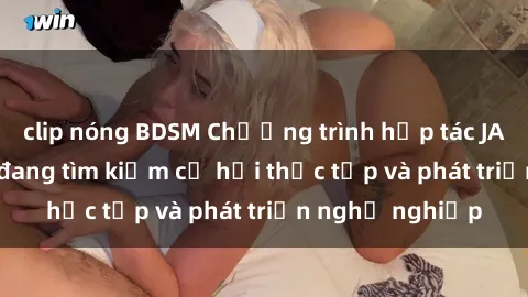 clip nóng BDSM Chương trình hợp tác JAV cho sinh viên đang tìm kiếm cơ hội thực tập và phát triển nghề nghiệp
