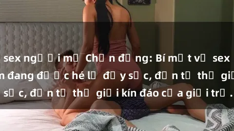 sex người mỹ Chấn động: Bí mật về sex nữ sinh Việt Nam đang được hé lộ đầy sốc, đến từ thế giới kín đáo của giới trẻ.