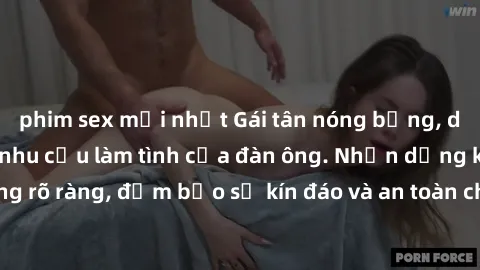 phim sex mới nhất Gái tân nóng bỏng, dâm đãng thỏa mãn nhu cầu làm tình của đàn ông. Nhận dạng không rõ ràng, đảm bảo sự kín đáo và an toàn cho trải nghiệm tuyệt vời.