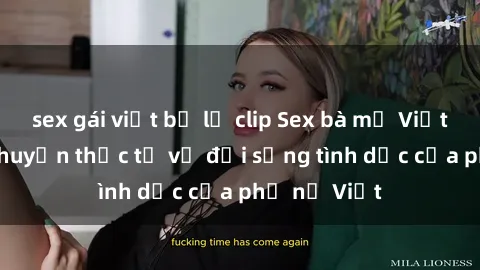 sex gái việt bị lộ clip Sex bà mẹ Việt Nam: Câu chuyện thực tế về đời sống tình dục của phụ nữ Việt