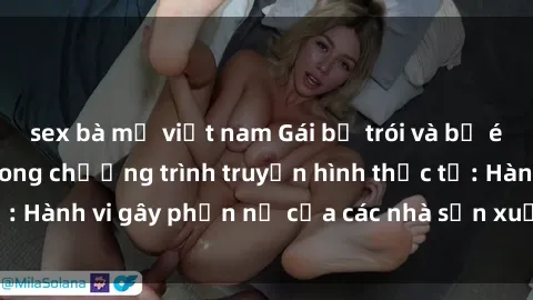 sex bà mẹ việt nam Gái bị trói và bị ép buộc làm tình trong chương trình truyền hình thực tế: Hành vi gây phẫn nộ của các nhà sản xuất và người xem.