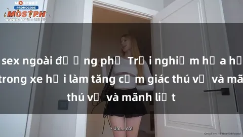 sex ngoài đường phố Trải nghiệm hứa hẹn: Sex trong xe hơi làm tăng cảm giác thú vị và mãnh liệt
