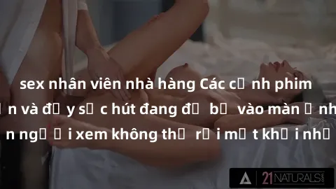 sex nhân viên nhà hàng Các cảnh phim sex bukkake hấp dẫn và đầy sức hút đang đổ bộ vào màn ảnh, khiến người xem không thể rời mắt khỏi những cảnh quay đầy kích thích.