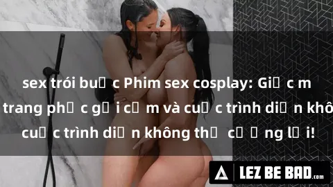 sex trói buộc Phim sex cosplay: Giấc mơ  cùng những bộ trang phục gợi cảm và cuộc trình diễn không thể cưỡng lại!