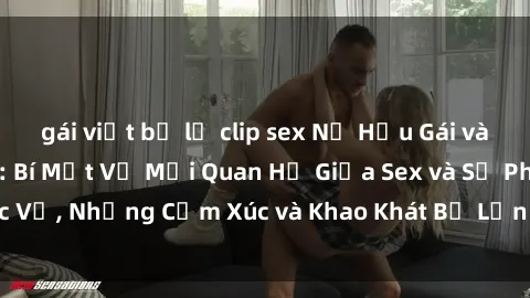 gái việt bị lộ clip sex Nữ Hầu Gái và Cuộc Sống Của Họ: Bí Mật Về Mối Quan Hệ Giữa Sex và Sự Phục Vụ, Những Cảm Xúc và Khao Khát Bị Lẫn Lộn Trong Lĩnh Vực Này.