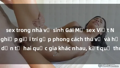 sex trong nhà vệ sinh Gái Mỹ sex Việt Nam: Khi nền công nghiệp giải trí gặp phong cách thú vị và hấp dẫn từ hai quốc gia khác nhau, kết quả thú vị không thể bỏ qua.