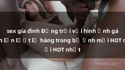 sex gia đình Động trời với hình ảnh gái xinh lần lượt lộ hàng trong bộ ảnh mới HOT nhất