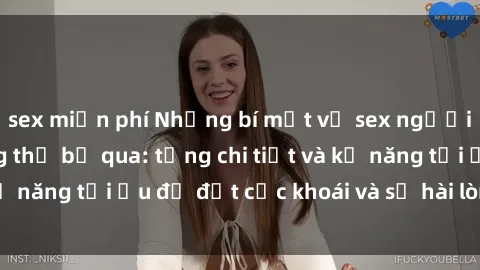 sex miễn phí Những bí mật về sex người lớn mà bạn không thể bỏ qua: từng chi tiết và kỹ năng tối ưu để đạt cực khoái và sự hài lòng tối đa.