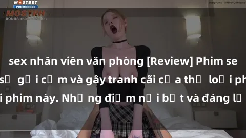 sex nhân viên văn phòng [Review] Phim sex loli: Đánh giá về sự gợi cảm và gây tranh cãi của thể loại phim này. Những điểm nổi bật và đáng lưu ý khi xem phim loli.