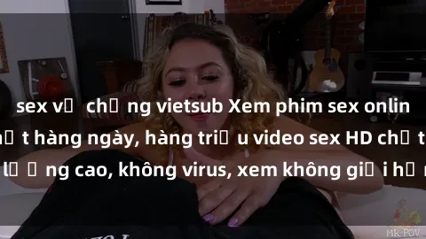 sex vợ chồng vietsub Xem phim sex online miễn phí, cập nhật hàng ngày, hàng triệu video sex HD chất lượng cao, không virus, xem không giới hạn, hoàn toàn miễn phí.