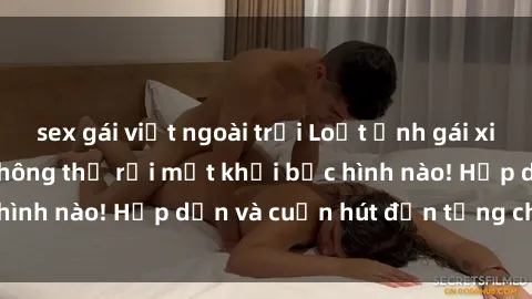 sex gái việt ngoài trời Loạt ảnh gái xinh sex nóng bỏng, không thể rời mắt khỏi bức hình nào! Hấp dẫn và cuốn hút đến từng chi tiết.
