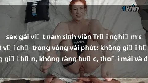 sex gái việt nam sinh viên Trải nghiệm sex trực tuyến tuyệt vời chỉ trong vòng vài phút: không giới hạn, không ràng buộc, thoải mái và đầy kích thích!