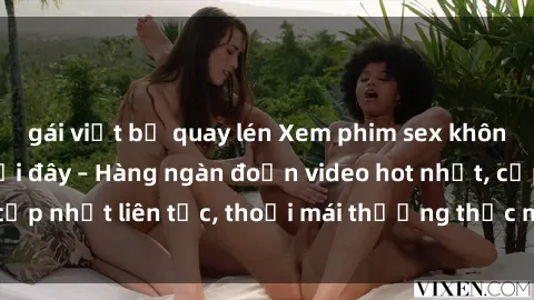gái việt bị quay lén Xem phim sex không che miễn phí tại đây – Hàng ngàn đoạn video hot nhất, cập nhật liên tục, thoải mái thưởng thức mà không tốn kém.