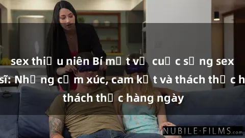 sex thiếu niên Bí mật về cuộc sống sex của bác sĩ: Những cảm xúc, cam kết và thách thức hàng ngày