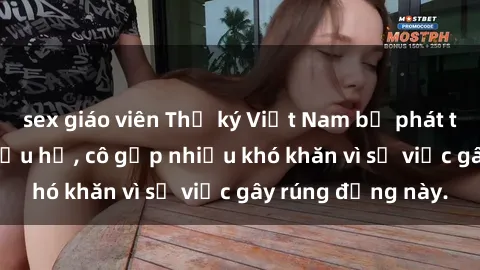 sex giáo viên Thư ký Việt Nam bị phát tán clip sex đáng xấu hổ, cô gặp nhiều khó khăn vì sự việc gây rúng động này.