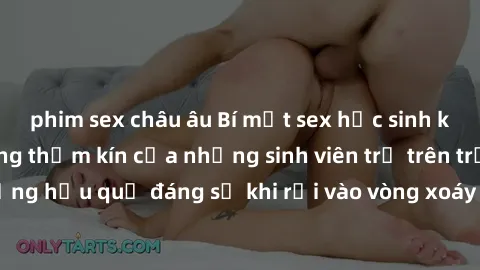 phim sex châu âu Bí mật sex học sinh không che: Cuộc sống thầm kín của những sinh viên trẻ trên trường. Những hậu quả đáng sợ khi rơi vào vòng xoáy của tình dục từ tuổi mới lớn.