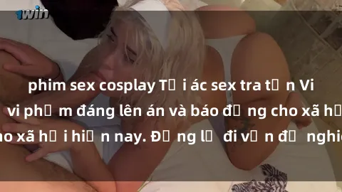 phim sex cosplay Tội ác sex tra tấn Việt Nam: những vụ vi phạm đáng lên án và báo động cho xã hội hiện nay. Đừng lờ đi vấn đề nghiêm trọng này!