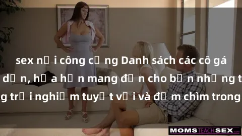 sex nơi công cộng Danh sách các cô gái gọi Việt Nam hấp dẫn, hứa hẹn mang đến cho bạn những trải nghiệm tuyệt vời và đắm chìm trong cảm xúc tuyệt vời.