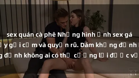 sex quán cà phê Những hình ảnh sex gái Việt xinh đẹp đầy gợi cảm và quyến rũ. Dám khẳng định không ai có thể cưỡng lại được vẻ đẹp của họ.