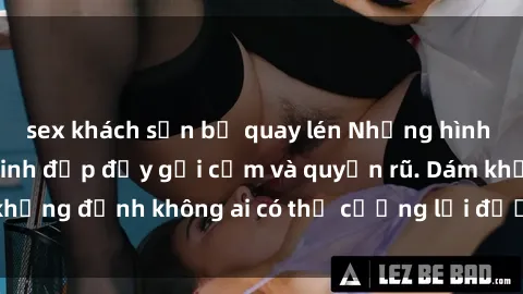 sex khách sạn bị quay lén Những hình ảnh sex gái Việt xinh đẹp đầy gợi cảm và quyến rũ. Dám khẳng định không ai có thể cưỡng lại được vẻ đẹp của họ.