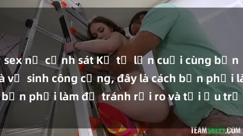 sex nữ cảnh sát Kể từ lần cuối cùng bạn thực hành sex nhà vệ sinh công cộng, đây là cách bạn phải làm để tránh rủi ro và tối ưu trải nghiệm.
