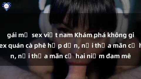 gái mỹ sex việt nam Khám phá không gian độc đáo tại sex quán cà phê hấp dẫn, nơi thỏa mãn cả hai niềm đam mê