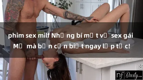 phim sex milf Những bí mật về sex gái Mỹ mà bạn cần biết ngay lập tức!