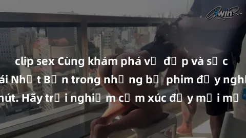 clip sex Cùng khám phá vẻ đẹp và sức gợi cảm của sex gái Nhật Bản trong những bộ phim đầy nghệ thuật và cuốn hút. Hãy trải nghiệm cảm xúc đầy mới mẻ và sống động từ những cảnh quay tinh tế và quyến rũ