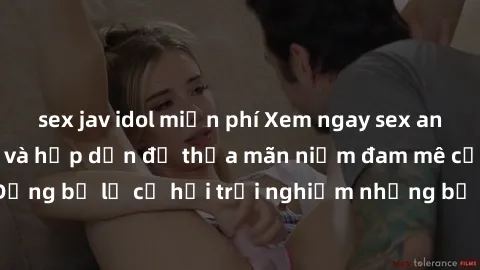 sex jav idol miễn phí Xem ngay sex anime vietsub cực hot và hấp dẫn để thỏa mãn niềm đam mê của bạn! Đừng bỏ lỡ cơ hội trải nghiệm những bộ anime đỉnh cao chỉ có tại đây!