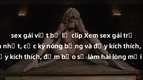 sex gái việt bị lộ clip Xem sex gái trẻ không che hấp dẫn nhất, cực kỳ nóng bỏng và đầy kích thích, đảm bảo sẽ làm hài lòng mọi người!