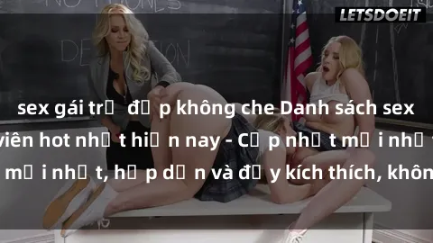 sex gái trẻ đẹp không che Danh sách sex gái Việt Nam sinh viên hot nhất hiện nay - Cập nhật mới nhất, hấp dẫn và đầy kích thích, không thể bỏ qua!