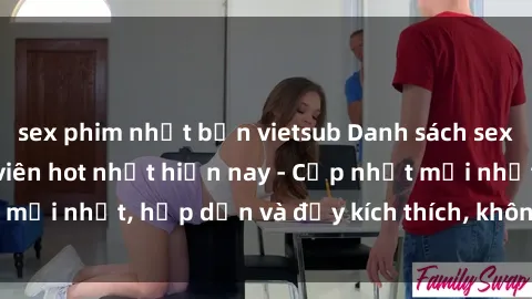 sex phim nhật bản vietsub Danh sách sex gái Việt Nam sinh viên hot nhất hiện nay - Cập nhật mới nhất, hấp dẫn và đầy kích thích, không thể bỏ qua!
